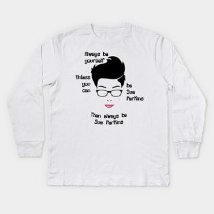 Always be yourself....Unless You Can Be Sue Perkins Kids Long Sleeve T-Shirt